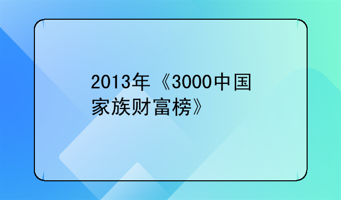 2013年《3000中国家族财富榜》