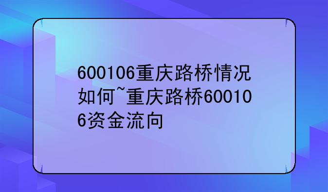 600106重庆路桥情况如何~重庆路桥600106资金流向