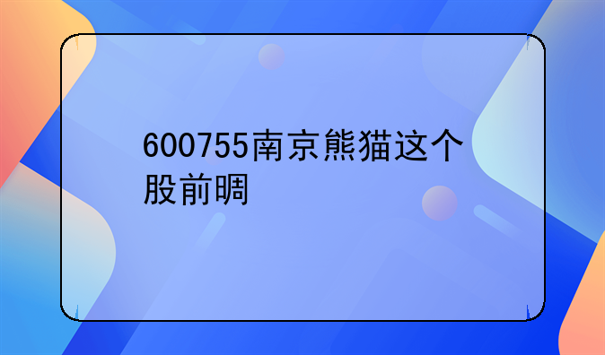 600755南京熊猫这个股前景如何