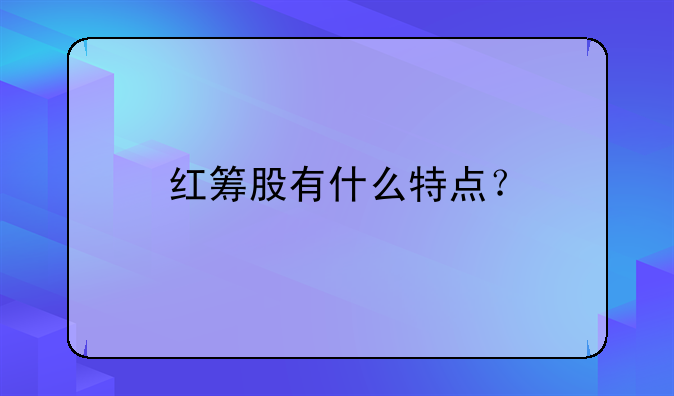 「上海红筹股是什么意思」红筹股是什么意思通俗易懂