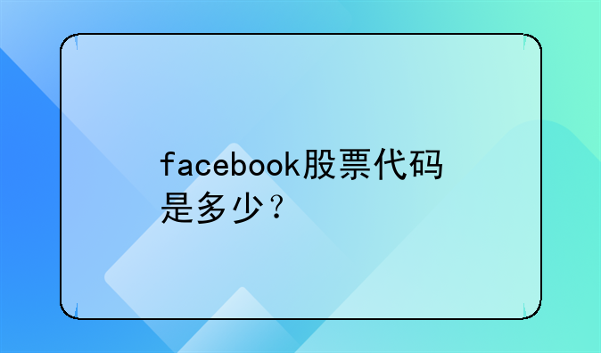 facebook实时股票~facebook5股票
