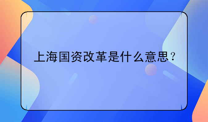 〈上海国企改革发展股权投资基金〉2021上海国资改革