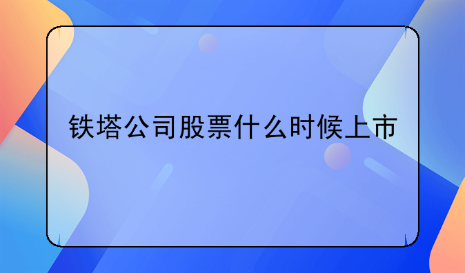 『中国铁塔集团股票』中国铁塔股份有限公司股票