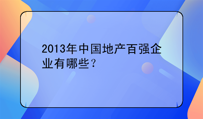 2013年中国地产百强企业有哪些？