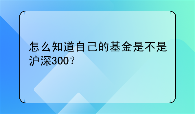 沪深300具体是哪300只股票。怎么查股票是否属于沪深300
