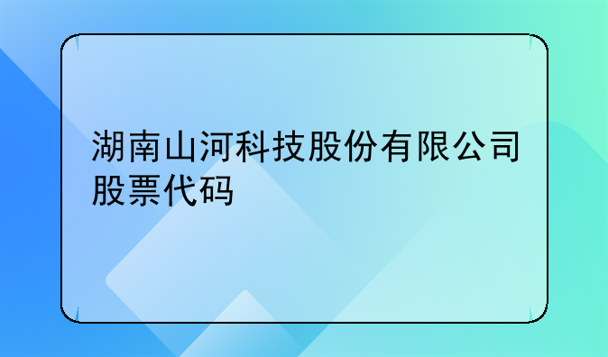 湖南山河科技股份有限公司股票代码