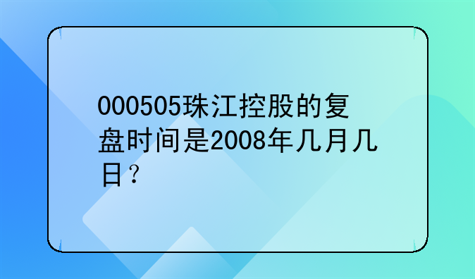 000505珠江控股的复盘时间是2008年几月几日？