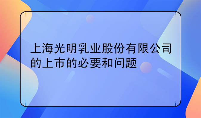 上海光明乳业股份有限公司的上市的必要和问题