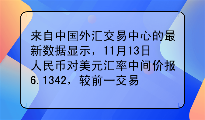 来自中国外汇交易中心的最新数据显示，11月13日人民币对美元汇率中间价报6.1342，较前一交易日6.1360继续