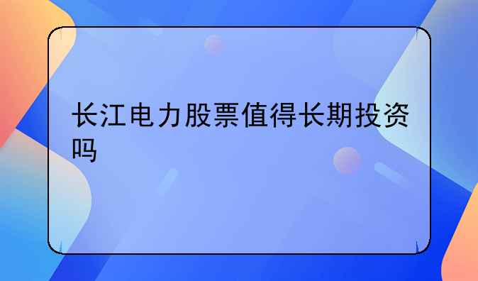 【长江电力股票目前价格】长江电力股票分红多少