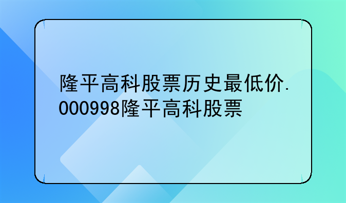 隆平高科股票历史最低价.000998隆平高科股票