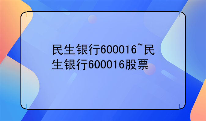 民生银行600016~民生银行600016股票