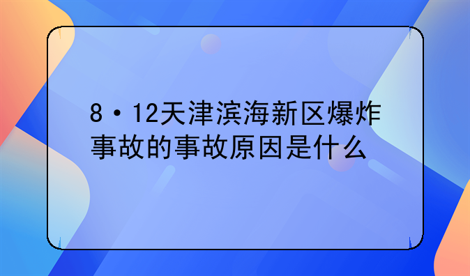 8·12天津滨海新区爆炸事故的事故原因是什么